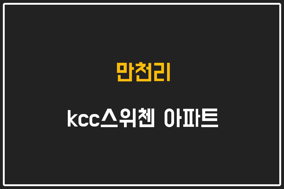 만천리 kcc스위첸 아파트